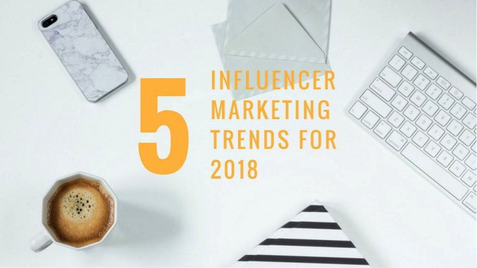 Influencer Marketing Trends for 2018